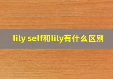 lily self和lily有什么区别